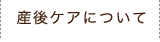 産後ケアについて